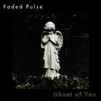 Faded Pulse - Ghost of You