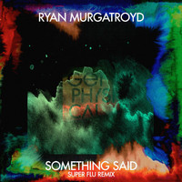 Ryan Murgatroyd - Something Said (Super Flu Remix)