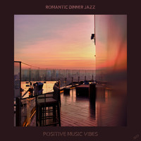 Positive Music Vibes - Romantic Dinner Jazz