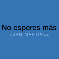 Juan Martinez - No Esperes Más