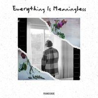 Franciskoe - Everything Is Meaningless (Explicit)