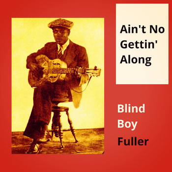 Blind Boy Fuller - Ain't No Gettin' Along