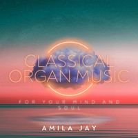 Amila Jay - Classical Organ Music - For Your Mind and Soul