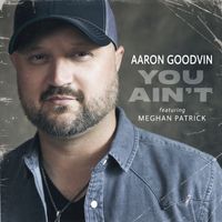 Aaron Goodvin - You Ain't (feat. Meghan Patrick)