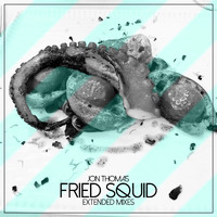 Jon Thomas - Fried Squid (Extended Mixes)