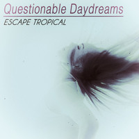 Escape Tropical - Questionable Daydreams