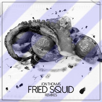 Jon Thomas - Fried Squid (Remixes)