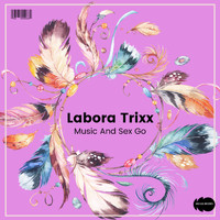 Labora Trixx - Music and Sex Go
