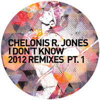 Chelonis R. Jones - I Don't Know (2012 Remixes Pt. 1)