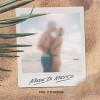 Eric Ethridge - Made in Mexico (Explicit)
