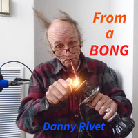Danny Rivet - From a Bong
