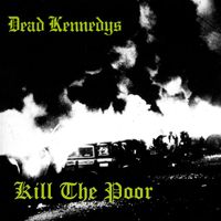 Dead Kennedys - Kill the Poor