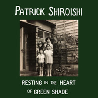 Patrick Shiroishi - Resting in the Heart of Green Shade