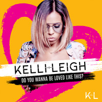 Kelli-Leigh - Do You Wanna Be Loved Like This?