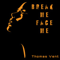 Thomas Vent - Break Me Face Me
