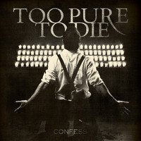 Too Pure To Die - Confess (Explicit)