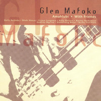 Glen Mafoko with Friends - Amahlubi