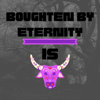 Is - Boughten by Eternity