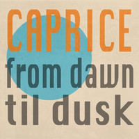 Caprice - From Dawn 'Til Dusk