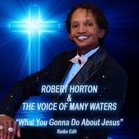 Robert Horton - What You Gonna Do About Jesus (Radio Edit) [feat. The Voice of Many Waters]