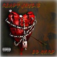 Ready Jaybis - So Hard (Explicit)