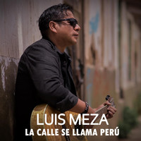 Luis Meza - La Calle Se Llama Perú