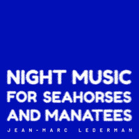 Jean-Marc Lederman - Night Music for Seahorses and Manatees