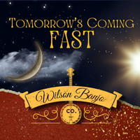 Wilson Banjo Co. - Tomorrow's Coming Fast