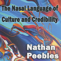 Nathan Peebles - The Nasal Language of Culture and Credibility (Explicit)