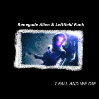 Renegade Alien, Leftfield Funk - I Fall And We Die