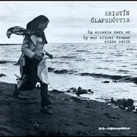 Kristín Á. Ólafsdóttir - Ég einskins barn er / Ég mun aldrei framar elska neinn