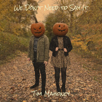 Tim Mahoney - We Don’t Need to Say It