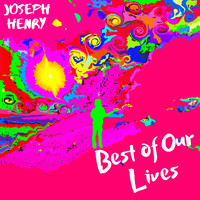 Joseph Henry - Best of Our Lives
