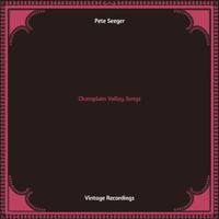 Pete Seeger - Champlain Valley Songs (Hq remastered)