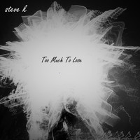 Steve K - Too Much to Lose