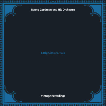 Benny Goodman and His Orchestra - Early Classics, 1936 (Hq remastered)