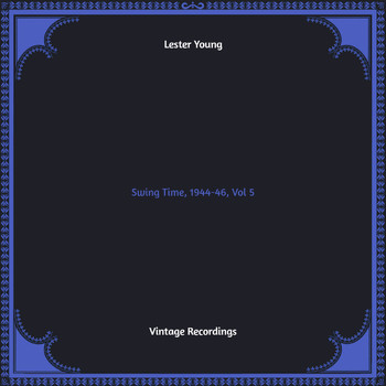 Lester Young - Swing Time, 1944-46, Vol. 5 (Hq remastered)