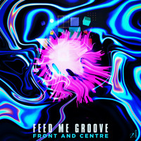 Feed Me Groove - Front and Centre