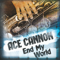 Ace Cannon - End My World