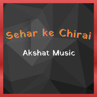 AKSHAT MUSIC - Shehar Ke Chirai