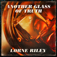 Lorne Riley - Another Glass of Truth