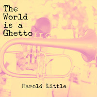 Harold Little - The World Is a Ghetto