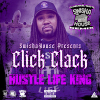 Click Clack - Hustle Life King (Swisha House Remix) (Explicit)