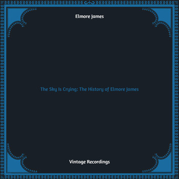 Elmore James - The Sky Is Crying: The History of Elmore James (Hq remastered)