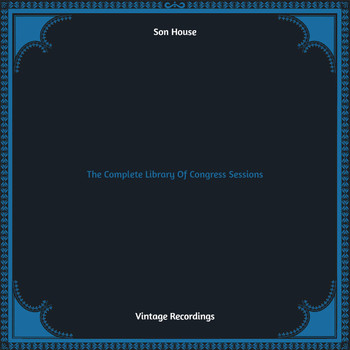 Son House - The Complete Library Of Congress Sessions (Hq remastered [Explicit])