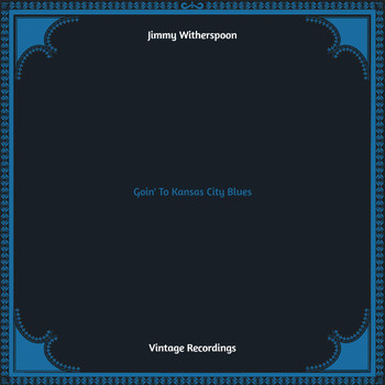 Jimmy Witherspoon - Goin' To Kansas City Blues (Hq remastered)