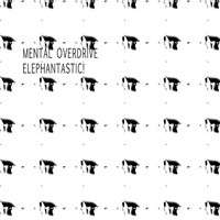 Mental Overdrive - Elephantastic!