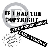 Carla Ulbrich - If I Had the Copyright (The F Word Song) (Bleeped)
