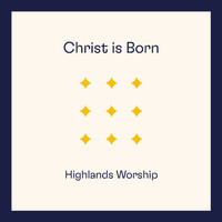 Highlands Worship - Christ Is Born