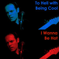 Now - To Hell with Being Cool (I Wanna Be Hot)